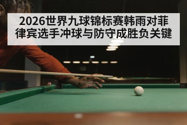 2026世界九球锦标赛韩雨对菲律宾选手冲球与防守成胜负关键